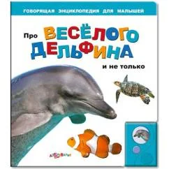 Обложка книги «Про веселого дельфина и не только Говорящая энциклопедия»