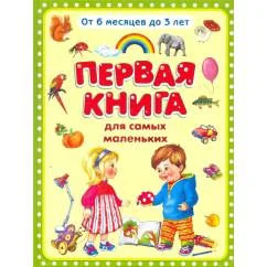 Обложка книги «Первая книга для самых маленьких от 6 месяцев до 3 лет»