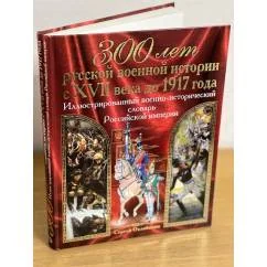 Обложка книги «300 лет русской военной истории с XVII века до 1917 года : иллюстрированный военно-исторический словарь Российской империи»