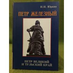 Обложка книги «Петр железный. Петр великий и тульский край: факты, Гипотезы, документы»
