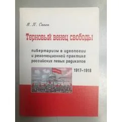 Обложка книги «Терновый венец свободы. Либерализм в идеологии и революционной практике Российских левых радикалов (1917-1918 гг.»