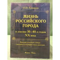Обложка книги «Жизнь Российского города в лексике 30-40-х годов XX века: Краткий толковый словарь ушедших и уходящих слов и значений. 2-е изд.»