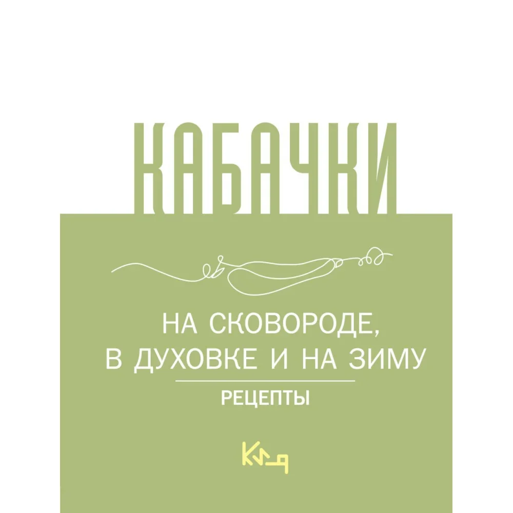 Обложка книги «Кабачки, На сковороде, в духовке и на зиму»