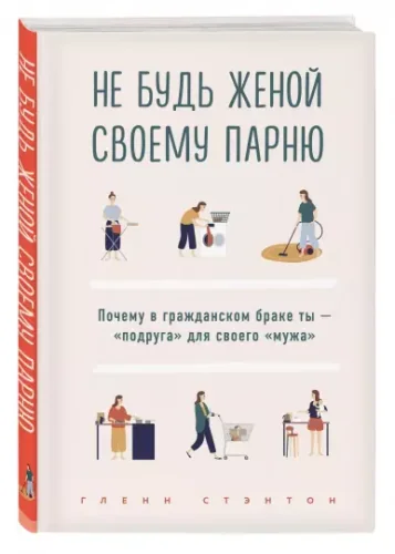 Обложка книги «Не будь женой своему парню. Почему в гражданском браке ты - "подруга" для своего "мужа"»