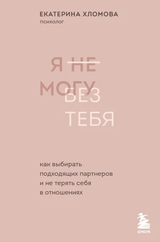 Обложка книги «Я не могу без тебя. Как выбирать подходящих партнеров и не терять себя в отношениях»