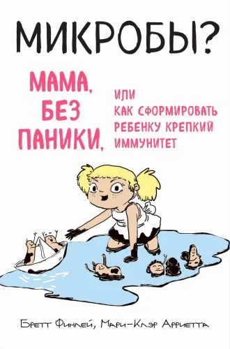 Обложка книги «МИКРОБЫ? Мама, без паники, или Как сформировать ребенку крепкий иммунитет»