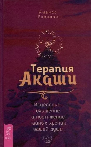 Обложка книги «Терапия Акаши: исцеление, очищение и постижение тайных хроник вашей души»