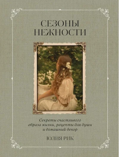 Обложка книги «Сезоны нежности. Секреты счастливого образа жизни, рецепты для души и домашний декор»