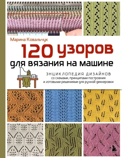 Обложка книги «120 узоров для вязания на машине. Энциклопедия дизайнов со схемами, принципами построения и готовыми решениями для ручной деккеровки»