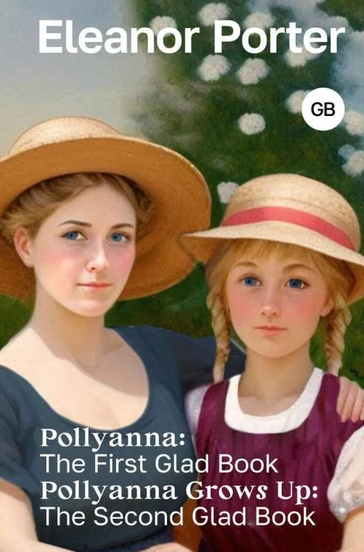 Обложка книги «Pollyanna: The First Glad Book. Pollyanna Grows Up: The Second Glad Book»
