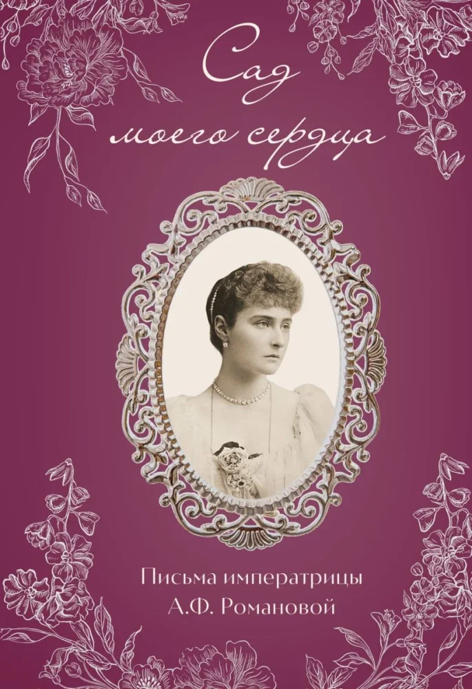 Обложка книги «Сад моего сердца. Письма императрицы А.Ф. Романовой»