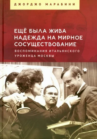 Обложка книги «Еще была жива надежда на мирное сосуществование. Воспоминания итальянского уроженца Москвы»