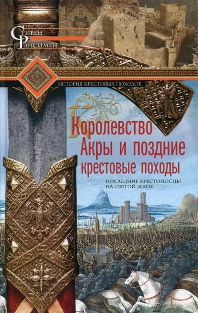Обложка книги «Королевство Акры и поздние крестовые походы. Последние крестоносцы на Святой земле»