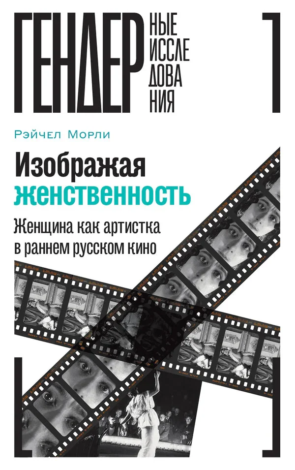 Обложка книги «Изображая женственность. Женщина как артистка в раннем русском кино»