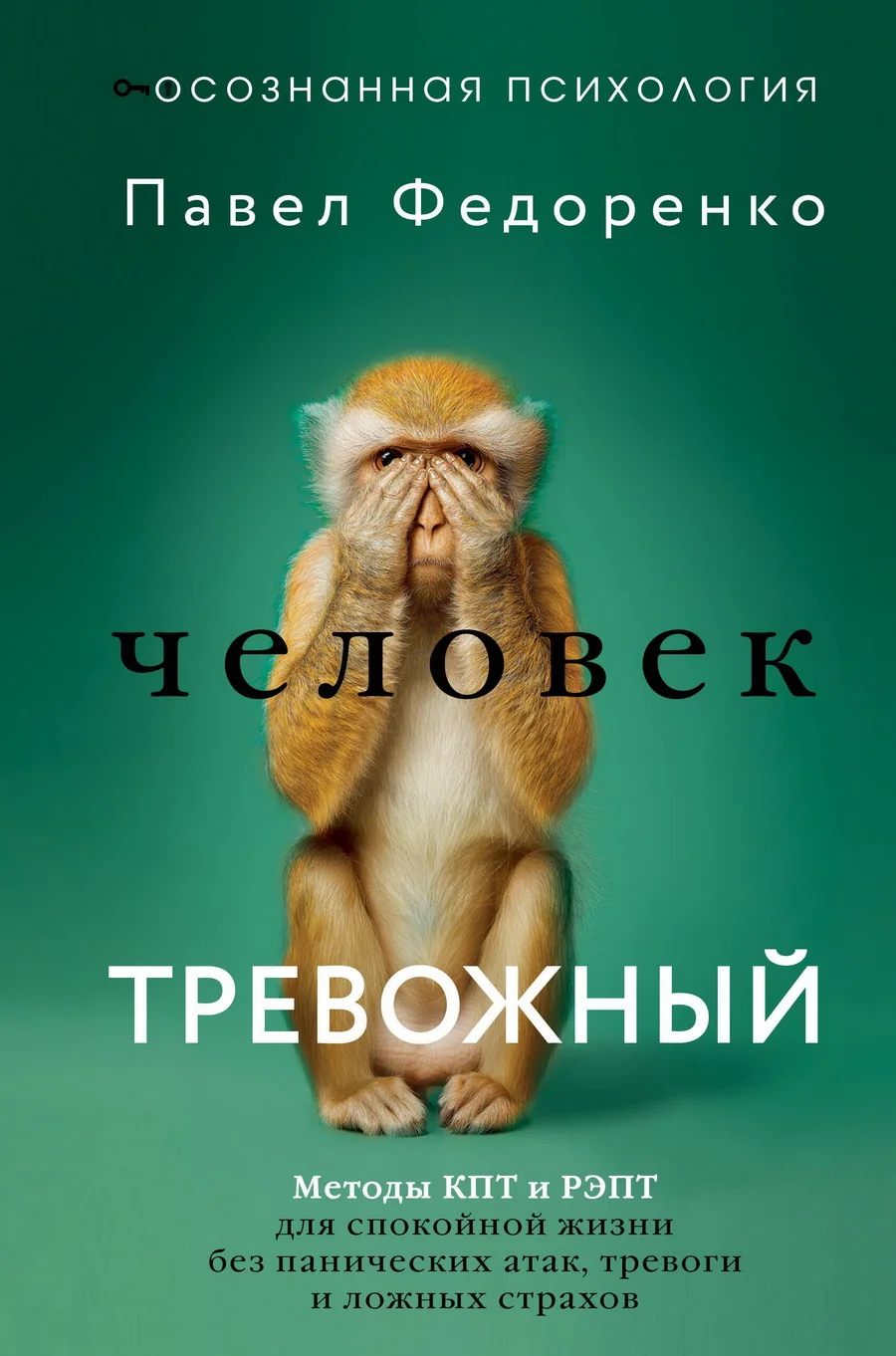 Обложка книги «Человек тревожный : методы КПТ и РЭПТ для спокойной жизни без панических атак, тревоги и ложных страхов»