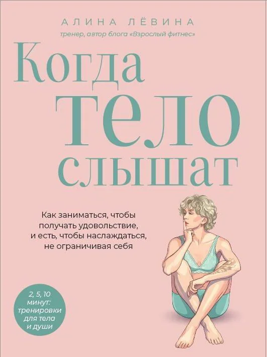 Обложка книги «Когда тело слышат. Как заниматься, чтобы получать удовольствие и есть, чтобы наслаждаться, не ограничивая себя»