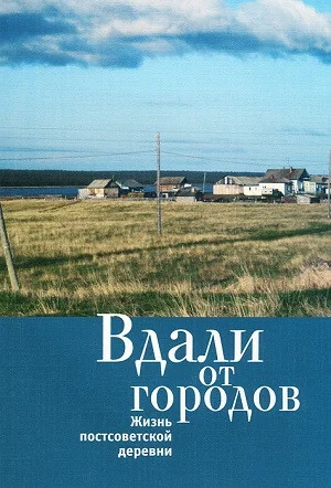 Обложка книги «Вдали от городов. Жизнь постсоветской деревни»