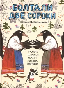 Обложка книги «Болтали две сороки. Русские народные сказки, песенки, потешки (илл. Ю. Васнецов)»