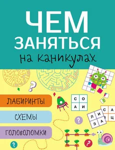 Обложка книги «Чем заняться на каникулах? Лабиринты, схемы, головоломки. Вып. 3»