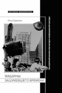 Обложка книги «Машины зашумевшего времени. Как советский монтаж стал методом неофициальной культуры»