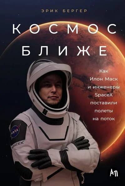 Обложка книги «Космос ближе. Как Илон Маск и инженеры SpaceX поставили полёты на поток»