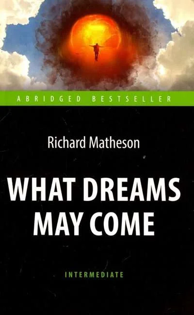Обложка книги «Куда приводят мечты What Dreams May Come. Книга для чтения на английском языке. Intermediate»