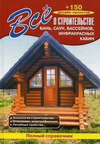 Обложка книги «Все о строительстве бань, саун, бассейнов, инфракрасных кабин. Полный справочник: технология строительства, отопление, электрификация, лечебные свойства. +150 дизайн-проектов»