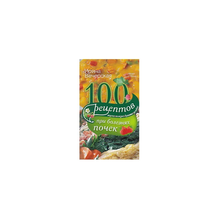 Обложка книги «100 рецептов при болезнях почек. Вкусно, полезно, душевно, целебно»