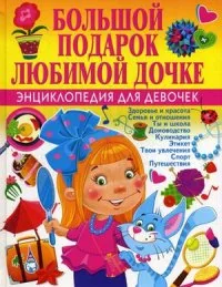 Обложка книги «Большой подарок любимой дочке. Энциклопедия для девочек»