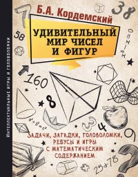 Обложка книги «Удивительный мир чисел и фигур. Задачи, загадки, головоломки, ребусы и игры с математическим содержанием»