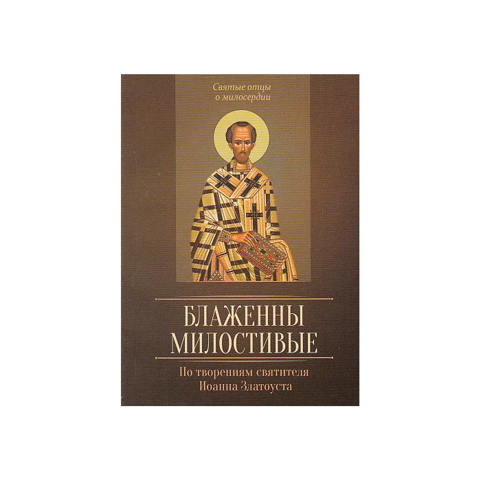 Обложка книги «Блаженны милостивые. По творениям святителя Иоанна Златоуста»