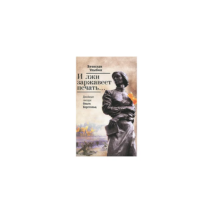 Обложка книги «И лжи заржавеет печать... Двойные звезды Ольги Берггольц»