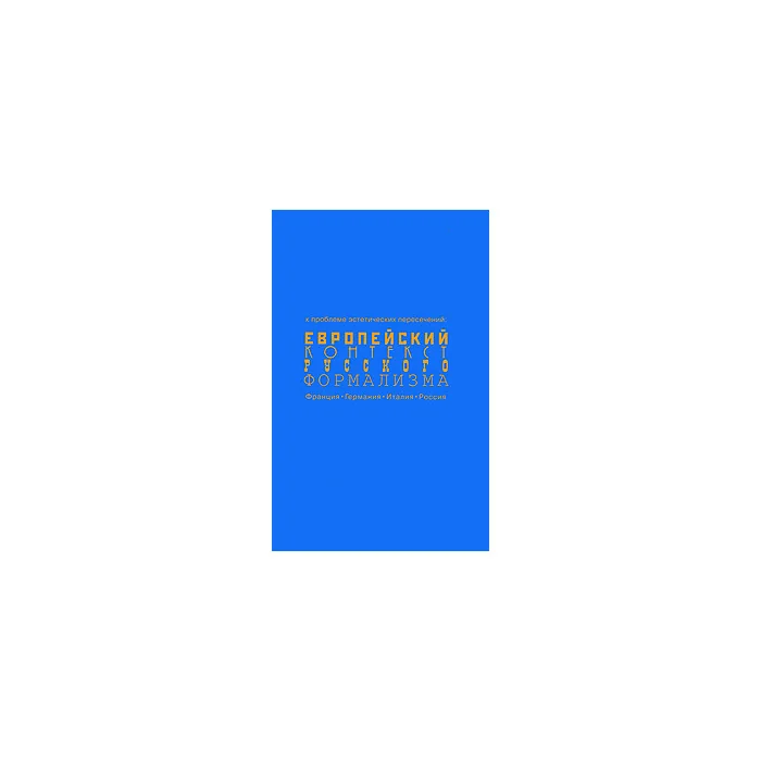 Обложка книги «Европейский контекст русского формализма. К проблеме эстетических пересечений. Франция, Германия, И»