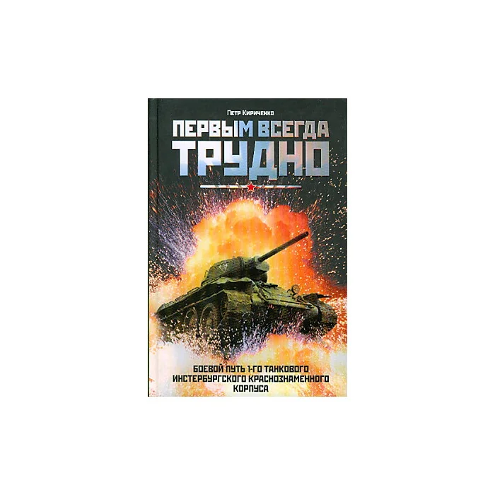 Обложка книги «Первым всегда трудно. Боевой путь 1-го танкового Инстербургского Краснознаменного корпуса»