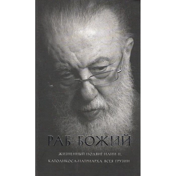 Обложка книги «Раб Божий. Жизненный подвиг Илии II, Каталикоса-Патриарха всея Грузии»
