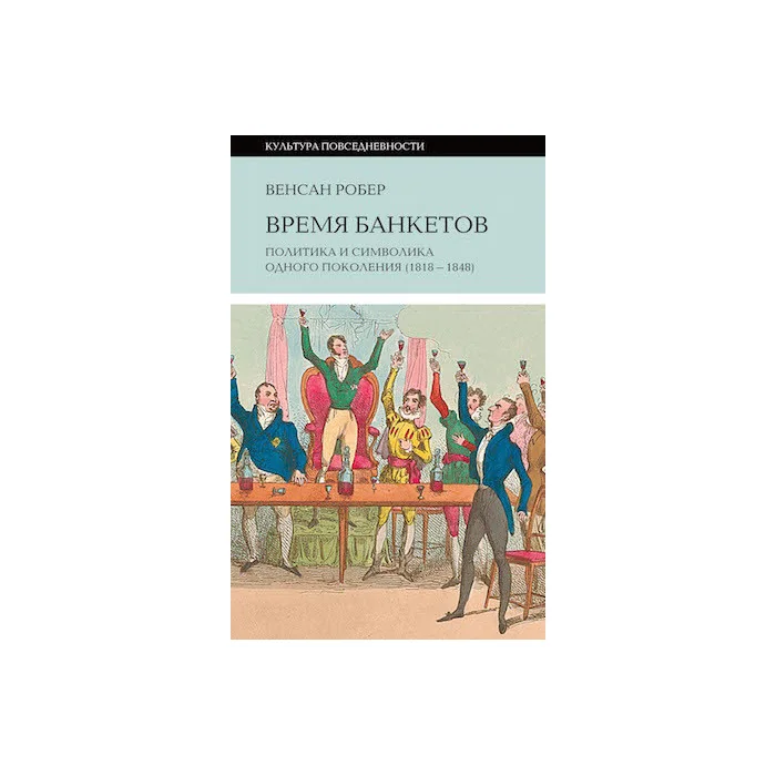Обложка книги «Время банкетов. Политика и символика одного поколения (1818-1848)»