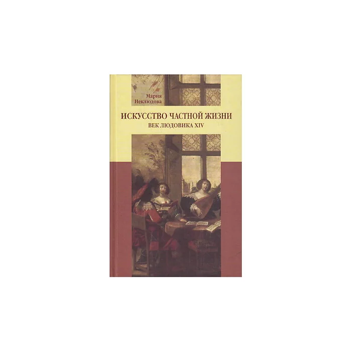 Обложка книги «Искусство частной жизни. Век Людовика XIV»