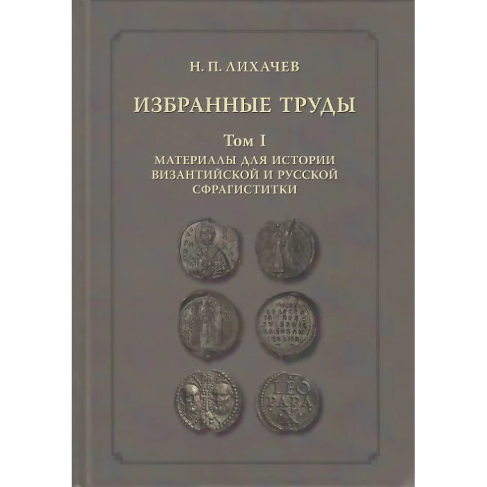 Обложка книги «Избранные труды. Том 1. Материалы для истории византийской и русской сфрагистики»