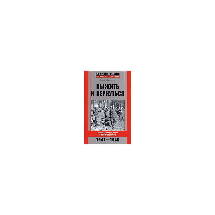 Обложка книги «Выжить и вернуться. Одиссея советского военнопленного. 1941-1945»