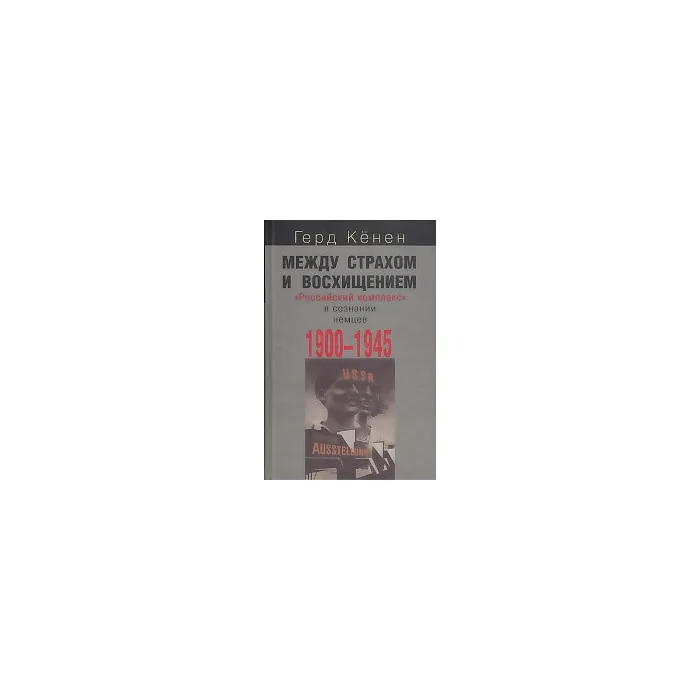 Обложка книги «Между страхом и восхищением. "Российский комплекс" в сознании немцев. 1900-1945»