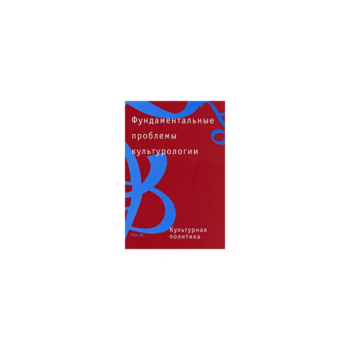Обложка книги «Фундаментальные проблемы культурологии. В 4 томах. Том 4. Культурная политика»