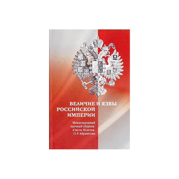 Обложка книги «Величие и язвы Российской империи. Международный научный сборник в честь 50-летия О. Р. Айрапетова»