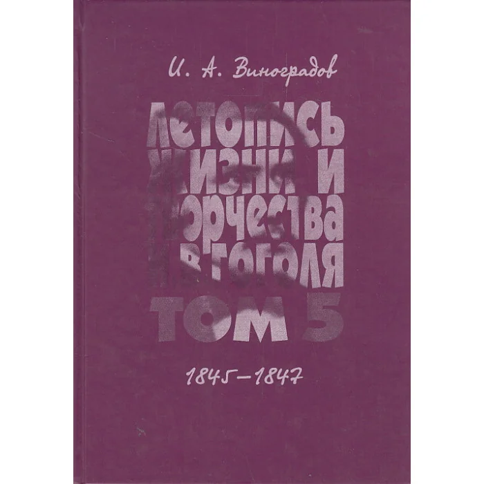 Обложка книги «Летопись жизни и творчества Н. В. Гоголя (1809-1852). В 7 томах. Том 5. 1845-1847»