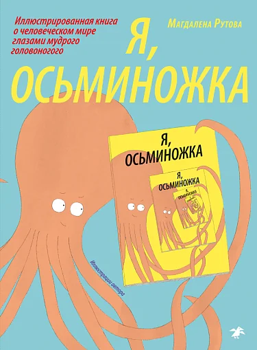 Обложка книги «Я, осьминожка. Иллюстрированная книга о человеческом мире глазами мудрого головоногого»