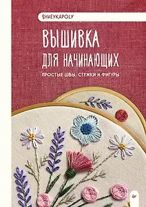 Обложка книги «Вышивка для начинающих. Простые швы, стежки и фигуры»