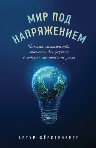 Обложка книги «Мир под напряжением. История электричества: опасности для здоровья, о которых мы ничего не знали»