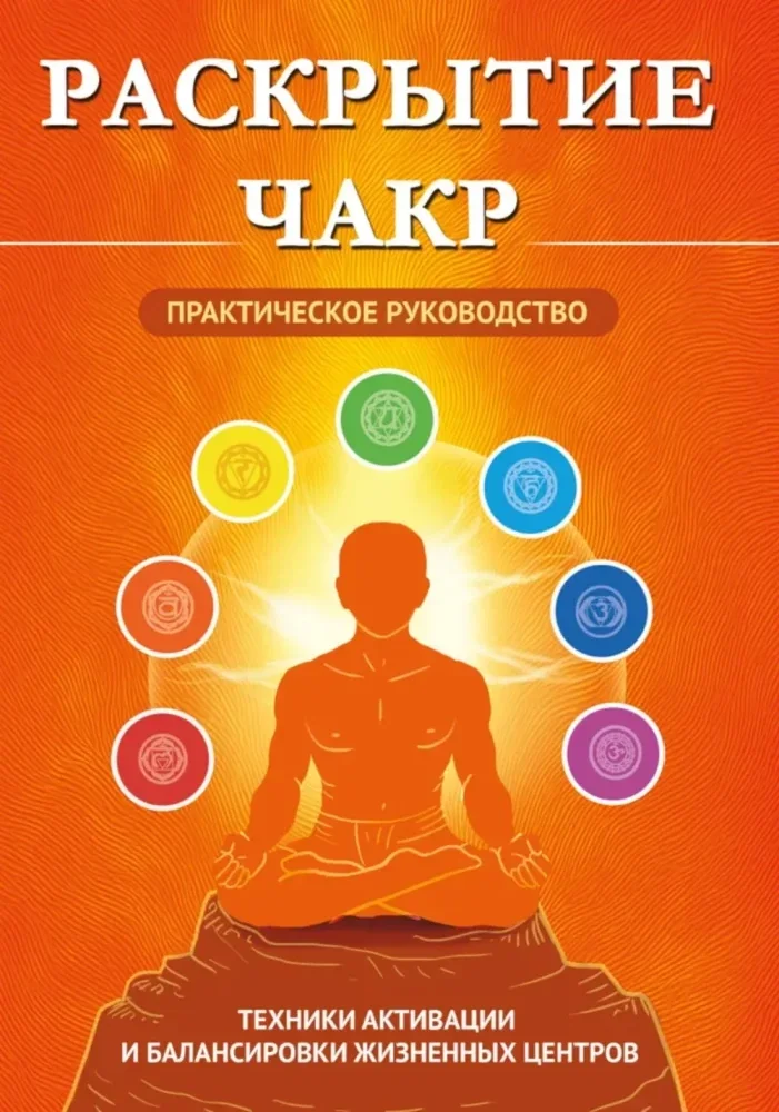 Обложка книги «Раскрытие чакр. Практическое руководство. Техники активации и балансировки жизненных центров»
