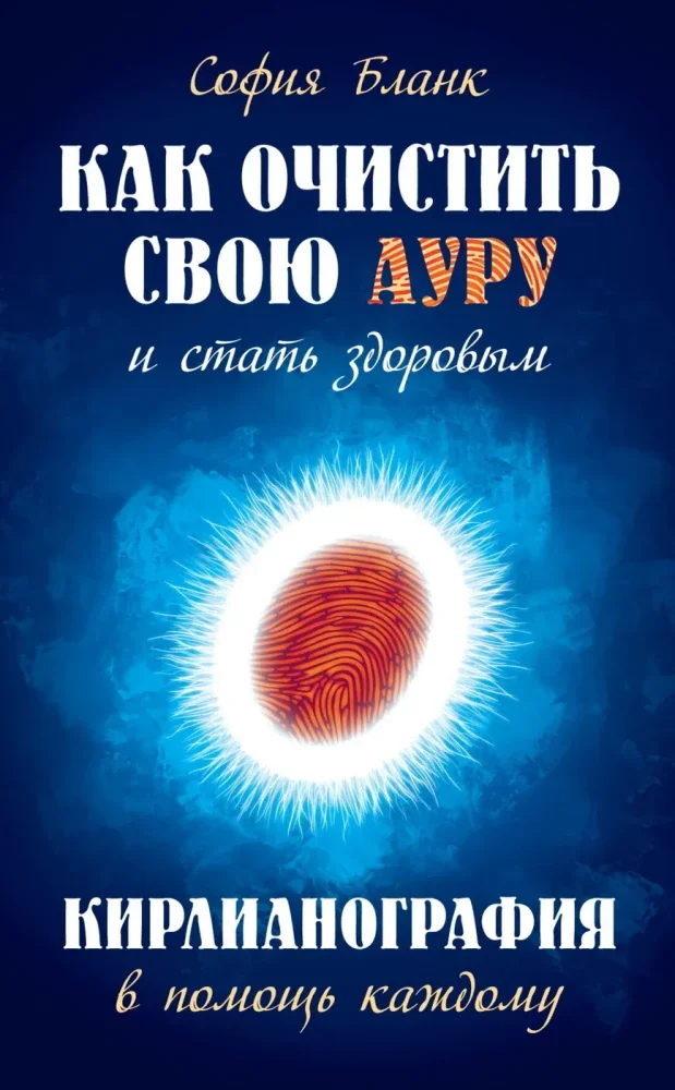 Обложка книги «Как очистить свою ауру и стать здоровым. Кирлианография в помощь каждому»