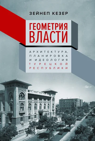 Обложка книги «Геометрия власти: Архитектура, планировка и идеология Турецкой республики»