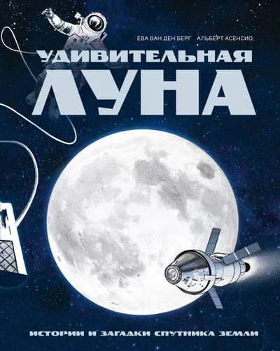 Обложка книги «Удивительная Луна. Истории и загадки спутника Земли»